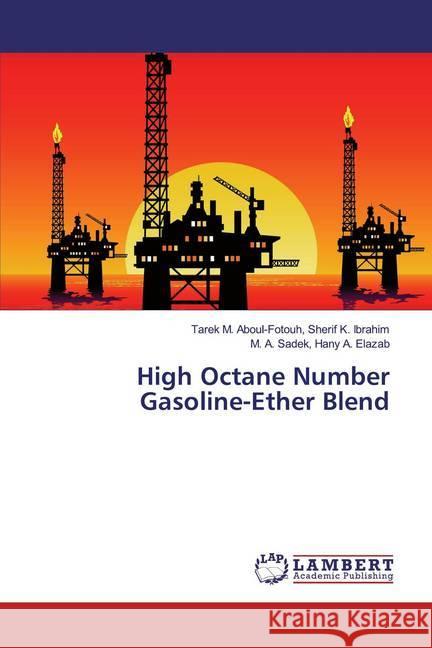 High Octane Number Gasoline-Ether Blend Sherif K. Ibrahim, Tarek M. Aboul-Fotouh,; Hany A. Elazab, M. A. Sadek, 9786139987306 LAP Lambert Academic Publishing - książka