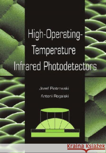 High-operating-temperature Infrared Photodetectors Antoni Rogalski Jozef Piotrowski  9780819465351 SPIE Press - książka
