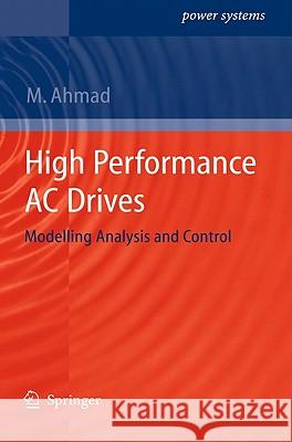 High Performance AC Drives: Modelling Analysis and Control Ahmad, Mukhtar 9783642131493 Not Avail - książka