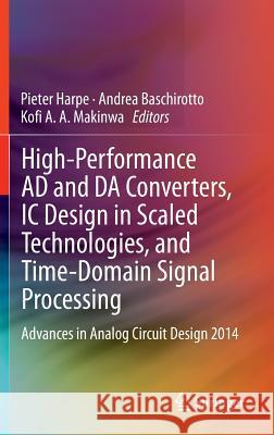 High-Performance Ad and Da Converters, IC Design in Scaled Technologies, and Time-Domain Signal Processing: Advances in Analog Circuit Design 2014 Harpe, Pieter 9783319079370 Springer - książka