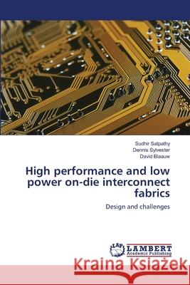 High performance and low power on-die interconnect fabrics Sudhir Satpathy, Dennis Sylvester, David Blaauw 9783659211218 LAP Lambert Academic Publishing - książka