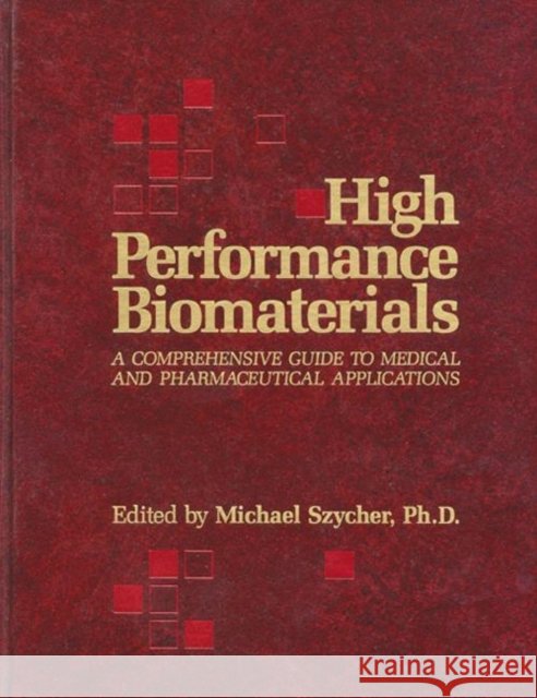 High Performance Biomaterials : A Complete Guide to Medical and Pharmceutical Applications Michael Szycher 9780877627753 Technomic Publishing Company - książka