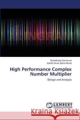 High Performance Complex Number Multiplier Che Ismail Rizalafande                   Zainol Murad Sohiful Anuar 9783659380440 LAP Lambert Academic Publishing - książka