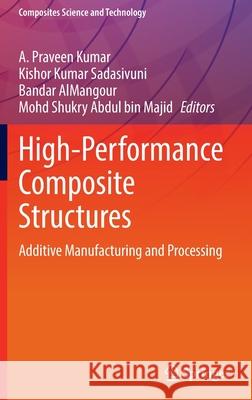 High-Performance Composite Structures: Additive Manufacturing and Processing A. Pravee Kishor Kumar Sadasivuni Bandar Almangour 9789811673764 Springer - książka