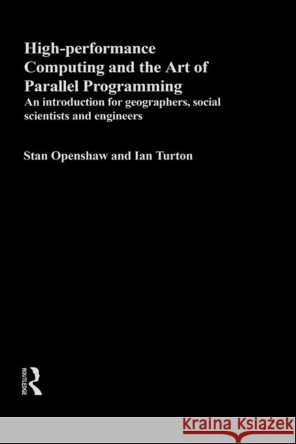 High Performance Computing and the Art of Parallel Programming: An Introduction for Geographers, Social Scientists and Engineers Openshaw, Stan 9780415156929 Routledge - książka