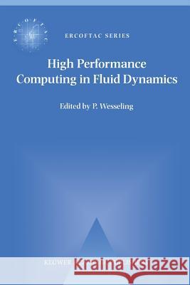 High Performance Computing in Fluid Dynamics: Proceedings of the Summerschool on High Performance Computing in Fluid Dynamics Held at Delft University Wesseling, P. 9789401066068 Springer - książka
