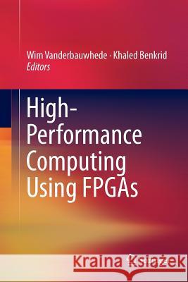 High-Performance Computing Using FPGAs Wim Vanderbauwhede Khaled Benkrid 9781493943104 Springer - książka