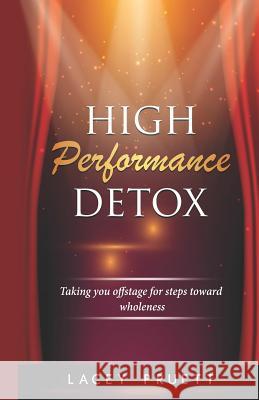 High Performance Detox: Taking You Offstage for Steps Toward Wholeness Lacey Pruett 9781795787604 Independently Published - książka