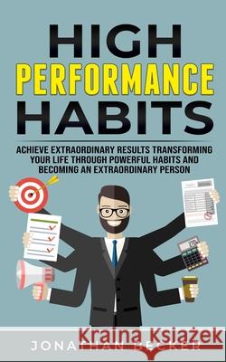 High Performance Habits: Achieve Extraordinary Results Transforming Your Life Through Powerful Habits And Becoming An Extraordinary Person Jonathan Becker 9781801446273 Charlie Creative Lab Ltd Publisher - książka