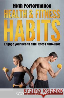 High Performance Health and Fitness Habits: Engage your Health and Fitness Auto-Pilot Paradis, Scott F. 9780986382116 Cornerstone Achievements - książka