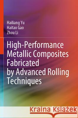 High-Performance Metallic Composites Fabricated by Advanced Rolling Techniques Hailiang Yu, Haitao Gao, Zhou Li 9789819743339 Springer Nature Singapore - książka