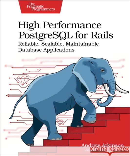 High Performance PostgreSQL for Rails: Reliable, Scalable, Maintainable Database Applications Andrew Atkinson 9798888650387 Pragmatic Bookshelf - książka