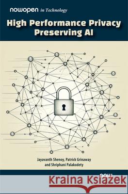 High Performance Privacy Preserving AI Jayavanth Shenoy Patrick Grinaway Shriphani Palakodety 9781638283447 Now Publishers - książka