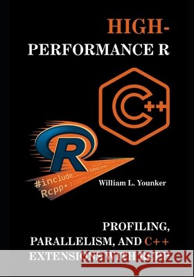High-Performance R: Profiling, Parallelism, and C++ Extensions with Rcpp Younker, William L. 9798288962462 Independently Published - książka