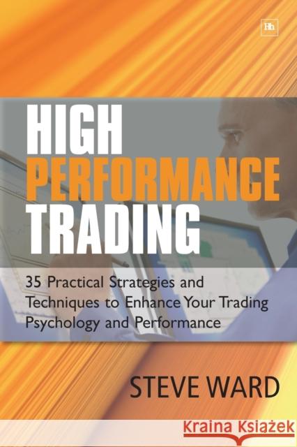 High Performance Trading: 35 Practical Strategies and Techniques to Enhance Your Trading Psychology and Performance Steve Ward 9781905641611  - książka