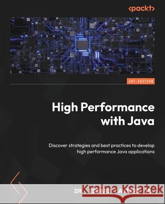 High Performance with Java: Discover strategies and best practices to develop high performance Java applications Edward Lavieri, Jr. 9781835469736 Packt Publishing - książka