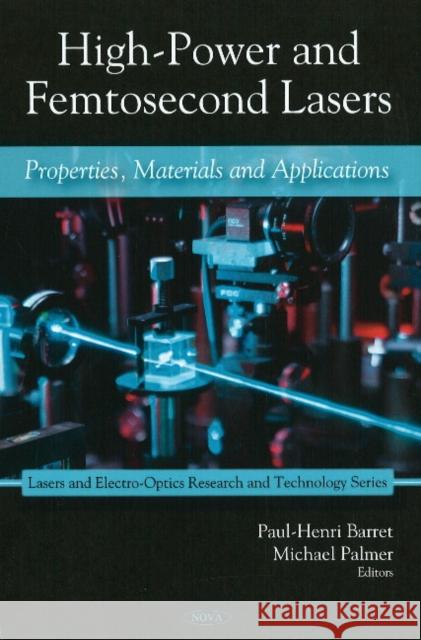 High-Power & Femtosecond Lasers: Properties, Materials & Applications Paul-Henri Barret, Michael Palmer 9781607410096 Nova Science Publishers Inc - książka