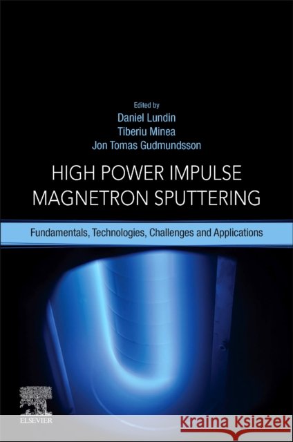 High Power Impulse Magnetron Sputtering: Fundamentals, Technologies, Challenges and Applications Daniel Lundin Jon Tomas Gudmundsson Tiberiu Minea 9780128124543 Elsevier - książka