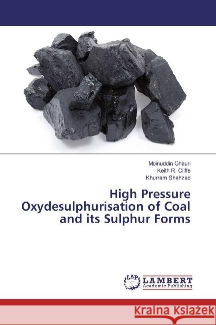 High Pressure Oxydesulphurisation of Coal and its Sulphur Forms Ghauri, Moinuddin; Cliffe, Keith R.; Shahzad, Khurram 9783659937538 LAP Lambert Academic Publishing - książka