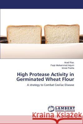 High Protease Activity in Germinated Wheat Flour Riaz Asad                                Anjum Faqir Muhammad                     Pasha Imran 9783659506420 LAP Lambert Academic Publishing - książka