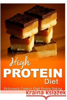 High Protein Diet - Deliciously Creative High-Protein Baking: High-Protein Cooking and Baking for Weight Loss and Energy High Protein Diet 9781500643157 Createspace - książka