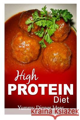 High Protein Diet - Yummy Dinner Ideas: High-Protein Cooking and Baking for Weight Loss and Energy High Protein Diet 9781500643195 Createspace - książka