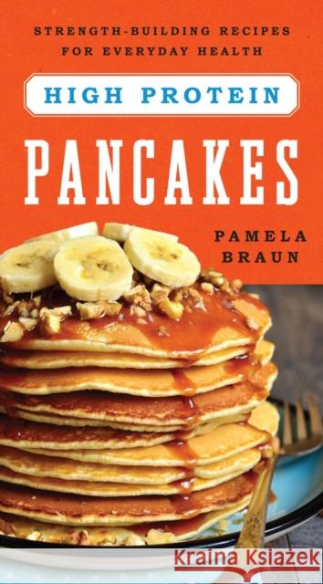 High-Protein Pancakes: Strength-Building Recipes for Everyday Health Braun, Pamela 9781682680230 John Wiley & Sons - książka