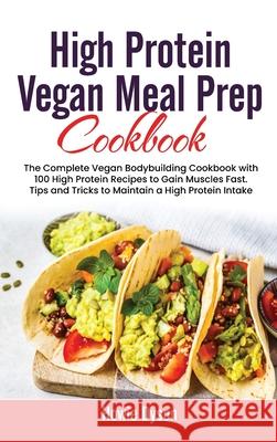 High Protein Vegan Meal Prep Cookbook: The Complete Vegan Bodybuilding Cookbook with 100 High Protein Recipes to Gain Muscles Fast. Tips and Tricks to Maintain a High Protein Intake Howie Dyson 9781802684735 Howie Dyson - książka