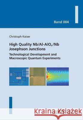 High quality Nb/Al-AlOx/Nb Josephson junctions: technological development and macroscopic quantum experiments Christoph Kaiser 9783866446519 Karlsruher Institut Fur Technologie - książka