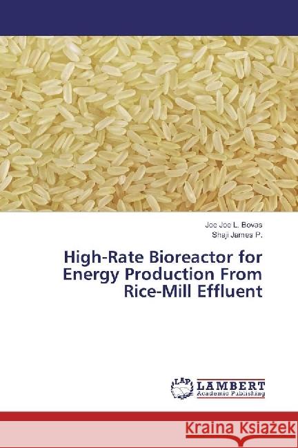 High-Rate Bioreactor for Energy Production From Rice-Mill Effluent Bovas, Joe Joe L.; James P., Shaji 9783659944338 LAP Lambert Academic Publishing - książka