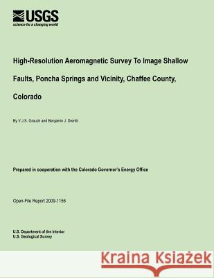 High-Resolution Aeromagnetic Survey To Image Shallow Faults, Poncha Springs and Vicinity, Chaffee County, Colorado U. S. Department of the Interior 9781495371745 Createspace - książka