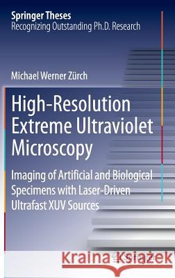 High-Resolution Extreme Ultraviolet Microscopy: Imaging of Artificial and Biological Specimens with Laser-Driven Ultrafast Xuv Sources Zürch, Michael Werner 9783319123875 Springer - książka