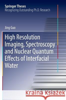 High Resolution Imaging, Spectroscopy and Nuclear Quantum Effects of Interfacial Water Jing Guo 9789811346620 Springer - książka