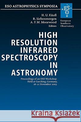 High Resolution Infrared Spectroscopy in Astronomy: Proceedings of an Eso Workshop Held at Garching, Germany, 18-21 November 2003 Käufl, Hans Ulrich 9783540252566 Springer - książka