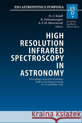 High Resolution Infrared Spectroscopy in Astronomy: Proceedings of an ESO Workshop Held at Garching, Germany, 18-21 November 2003 Hans Ulrich Käufl, R. Siebenmorgen, Alan F.M. Moorwood 9783642064401 Springer-Verlag Berlin and Heidelberg GmbH &  - książka