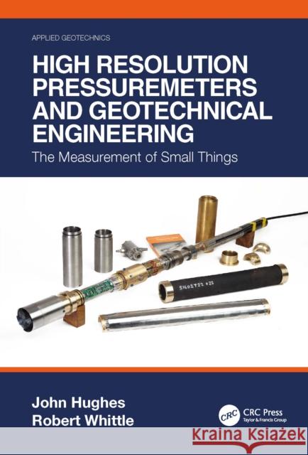 High Resolution Pressuremeters and Geotechnical Engineering: The Measurement of Small Things John Hughes Robert Whittle 9781032060958 Taylor & Francis Ltd - książka