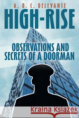 High-Rise Observations and Secrets of a Doorman A B C Delevante 9781643508511 Page Publishing, Inc. - książka