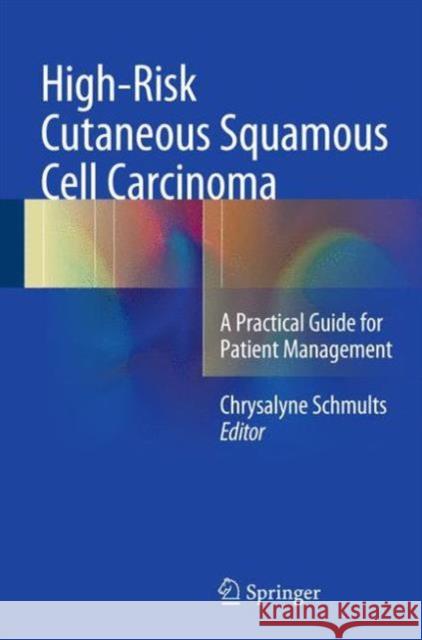 High-Risk Cutaneous Squamous Cell Carcinoma: A Practical Guide for Patient Management Schmults, Chrysalyne D. 9783662470800 Springer - książka