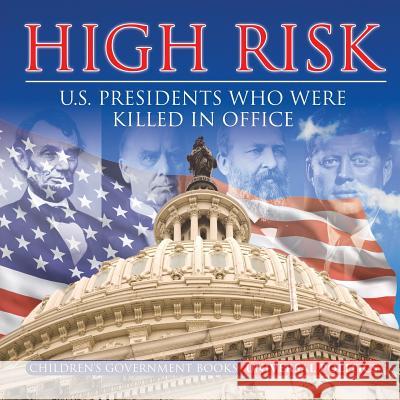 High Risk: U.S. Presidents who were Killed in Office Children's Government Books Universal Politics 9781541917118 Universal Politics - książka