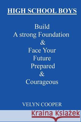 High School Boys - Build A Strong Foundation & Face Your Future Prepared & Courageous Cooper, Velyn 9781482779950 Createspace - książka