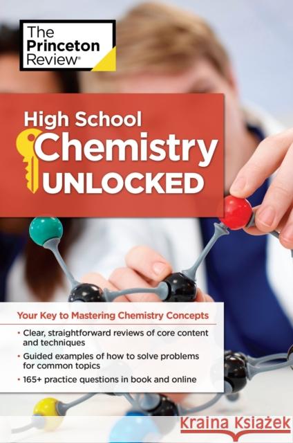 High School Chemistry Unlocked: Your Key to Understanding and Mastering Complex Chemistry Concepts Princeton Review 9781101921555 Princeton Review - książka