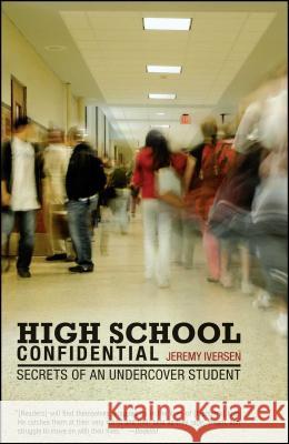 High School Confidential: Secrets of an Undercover Student Iversen, Jeremy 9780743283663 Atria Books - książka