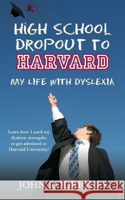 High School Dropout to Harvard: My Life with Dyslexia John D. Rodrigues 9780615579115 John D Rodrigues - książka