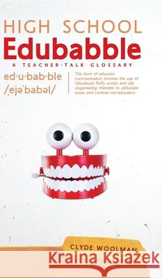 High School Edubabble: A Teacher-Talk Glossary Clyde Woolman 9781525564727 FriesenPress - książka