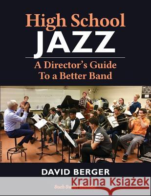 High School Jazz: A Director's Guide To a Better Band David Berger 9781720607557 Createspace Independent Publishing Platform - książka