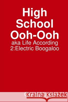 High School Ooh-Ooh, aka Life According 2: Electric Boogaloo Gerald Logue 9780359394050 Lulu.com - książka