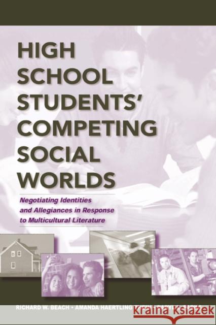 High School Students' Competing Social Worlds: Negotiating Identities and Allegiances in Response to Multicultural Literature Beach, Richard 9780805858556 Lawrence Erlbaum Associates - książka