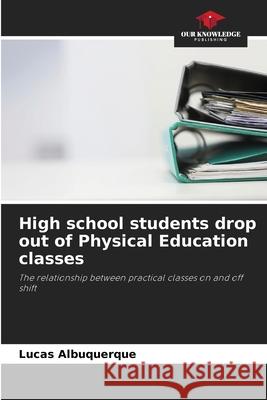 High school students drop out of Physical Education classes Lucas Albuquerque 9786207587001 Our Knowledge Publishing - książka