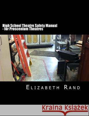 High School Theatre Safety Manual: For Proscenium Theatres Elizabeth Rand 9781514850572 Createspace Independent Publishing Platform - książka