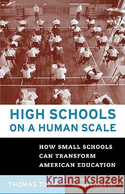 High Schools on a Human Scale: How Small Schools Can Transform American Education Thomas Toch Tom Vander Ark 9780807032459 Beacon Press - książka